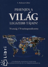 L. Kelemen Gbor - Pihenjen a vilg legszebb tjain!