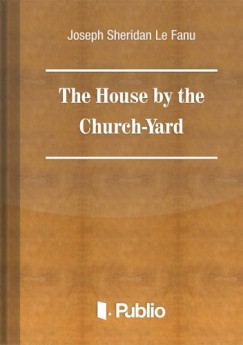 Joseph Sheridan Le Fanu - The House by the Church-Yard