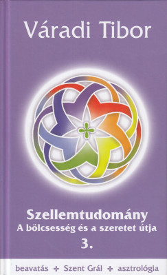 Vradi Tibor - Szellemtudomny 3. rsz - A blcsessg s a szeretet tja