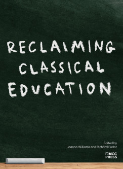 Richrd Fodor   (Szerk.) - Joanna Williams   (Szerk.) - Reclaiming Classical Education