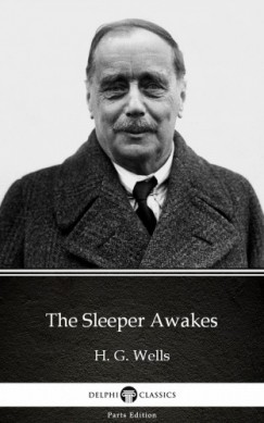 H. G. Wells - The Sleeper Awakes by H. G. Wells (Illustrated)
