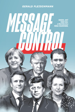 Gerald Fleischmann - Message Control  Minden, amit tudni kell a politika s a mdia viszonyrl