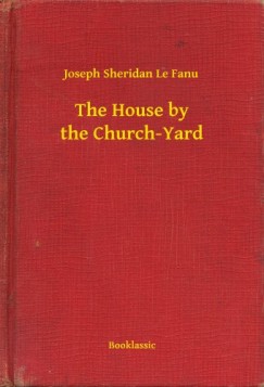 Joseph Sheridan Le Fanu - The House by the Church-Yard