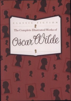 Oscar Wilde - The Complete Illustrated Works of Oscar Wilde