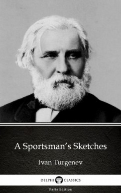 Ivan Sergeyevich Turgenev - A Sportsman's Sketches by Ivan Turgenev - Delphi Classics (Illustrated)