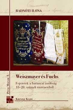 Radnti Ilona - Weiszmayer s Fuchs - Fejezetek a baranyai zsidsg 18-20. szzadi trtnetbl