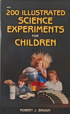 Robert J. Brown - 200 illustrated science experiments for children