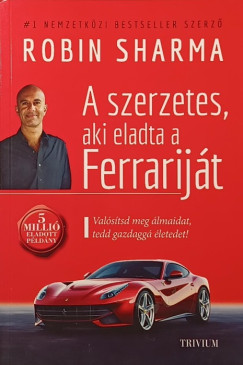 Robin Sharma - A szerzetes, aki eladta a Ferrarij�t