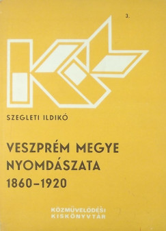 Szegleti Ildik - Veszprm megye nyomdszata 1860-1920