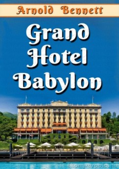 Bennett Arnold - Arnold Bennett - Grand Hotel Babylon