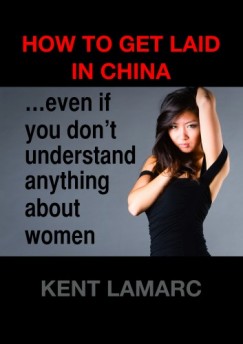 Kent Lamarc - How to Get Laid in China