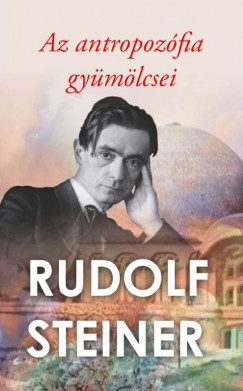 Rudolf Steiner - Az antropozfia gymlcsei