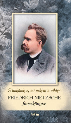 Friedrich Nietzsche - Praznovszky Mihly   (Szerk.) - Friedrich Nietzsche fvesknyv - S tudjtok-e, mi nekem a vilg?