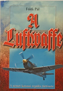 Fldi Pl - A Luftwaffe - A nmet katonai repls trtnete a msodik vilghbor alatt