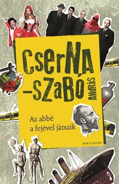 Cserna-Szabó András - Az abbé a fejével játszik