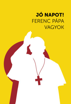 Horváth Árpád   (Szerk.) - Jó napot! Ferenc pápa vagyok