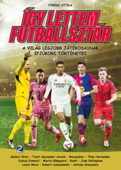 Frsz Attila - gy lettem futballsztr 2. - A vilg legjobb jtkosainak ifjkori trtnetei