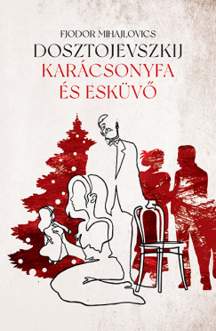 Fjodor Mihajlovics Dosztojevszkij - Kar�csonyfa �s esk�v�
