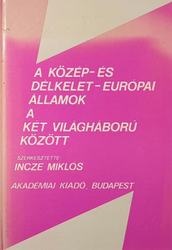Incze Miklós (Szerk.) - A közép- és délkelet-európai államok a két világháború között