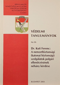 Dr. Kuti Ferenc: A nemzetbiztonsgi (katonai biztonsgi) szolglatok polgri ellenrzsnek nhny krdse