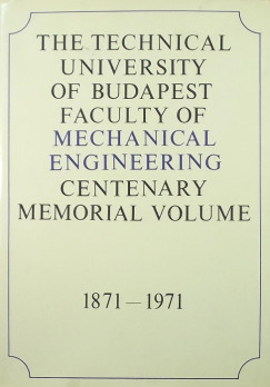 The Technical University of Budapest, Faculty of Mechanical Engineering Centenary Memorial Volume