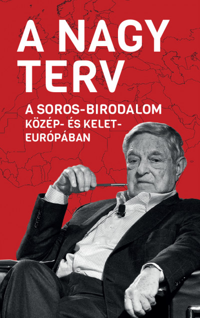 Békés Márton  (Szerk.) - A Nagy Terv - A Soros-birodalom Közép- és Kelet-Európában