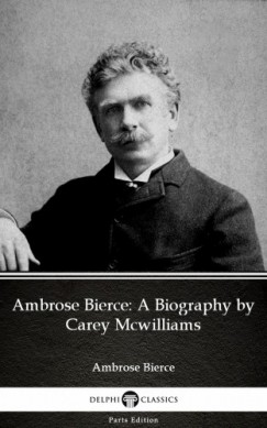 Ambrose Bierce - Ambrose Bierce: A Biography by Carey Mcwilliams (Illustrated)