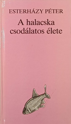 Esterházy Péter - A halacska csodálatos élete