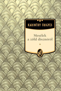 Karinthy Frigyes - Meslek a zld disznrl - Karinthy Frigyes sorozat 21. ktet