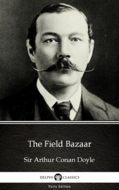 Arthur Conan Doyle - The Field Bazaar by Sir Arthur Conan Doyle (Illustrated)