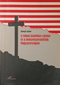 Balogh Gábor - A római katolikus egyház és a nemzetiszocialisták Magyarországon