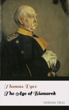 Thomas Dyer - The Age of Bismarck