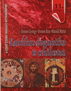 M�csik M�ria - Nemes Rita - Nemes Gy�rgy - Katolikus dogmatika �s erk�lcstan