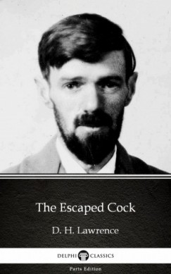 D. H. Lawrence - The Escaped Cock by D. H. Lawrence (Illustrated)