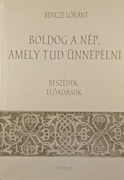 Bencze Lóránt - Boldog a nép, amely tud ünnepelni