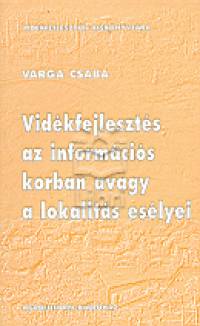 Varga Csaba - Vidkfejleszts az informcis korban avagy a lokalits eslyei