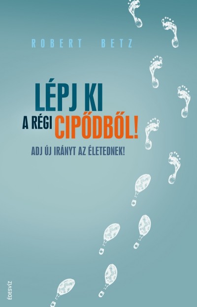 Robert Betz - Lépj ki a régi cipődből!