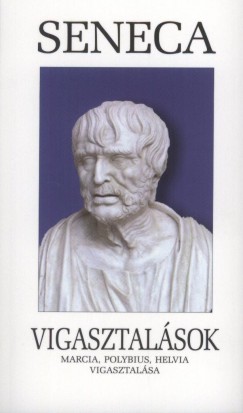 Lucius Annaeus Seneca - Vigasztalsok - Marcia, Polybius, Helvia vigasztalsa