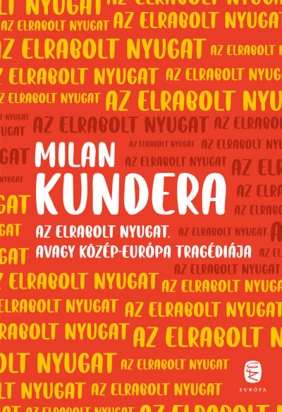 Milan Kundera - Az elrabolt Nyugat avagy Közép-Európa tragédiája