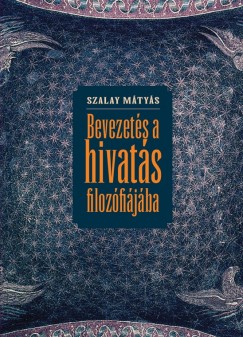 Szalay Mtys - Bevezets a hivats filozfijba