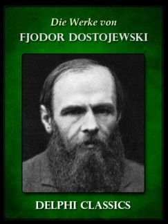 Fjodor Mihajlovics Dosztojevszkij - Die Werke von Fjodor Dostojewski (Illustrierte)