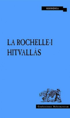 Bálint Ágnes (Szerk.) - Horváth Levente (Szerk.) - Visky András (Szerk.) - La Rochelle-i hitvallás
