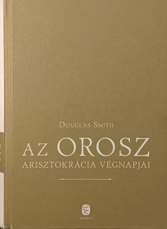 Douglas Smith - Az orosz arisztokr�cia v�gnapjai