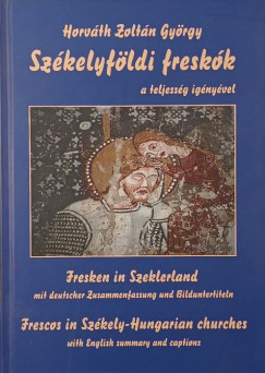 Horv�th Zolt�n Gy�rgy - Sz�kelyf�ldi fresk�k a teljess�g ig�ny�vel
