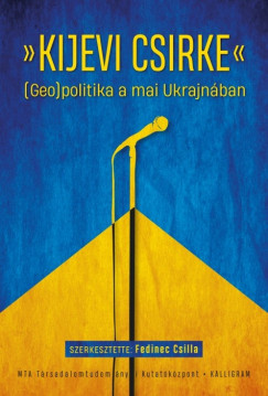 Fedinec Csilla   (Szerk.) - Kijevi csirke - (Geo)politika a mai Ukrajnban
