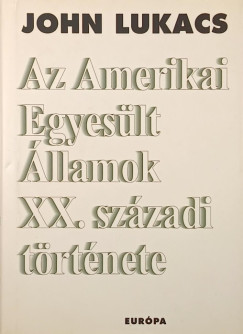 John Lukacs - Az amerikai egyes�lt �llamok XX. sz�zadi t�rt�nete