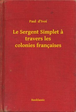 Paul d Ivoi - Le Sergent Simplet a travers les colonies françaises