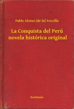 Pablo Alonso  Avecilla  (de la) - La Conquista del Per�  novela hist�rica original