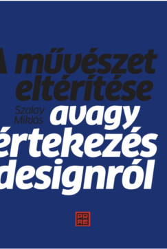 Szalay Mikls - A mvszet eltrtse - Avagy rtekezs a designrl