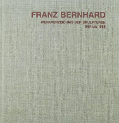 Wolfgang Rothe   (sszell.) - Franz Bernhard - Werkverzeichnis der Skulpturen 1964 bis 1989